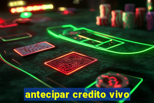 antecipar credito vivo